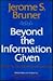 Beyond the Information Given: Studies in the Psychology of Knowing