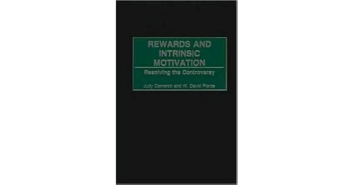 Rewards and Intrinsic Motivation Resolving the Controversy by Judy Cameron