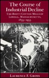 The Course of Industrial Decline: The Boott Cotton Mills of Lowell, Massachusetts, 1835-1955 (Hardcover)