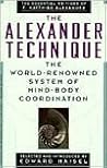 The Alexander Technique: The Essential Writings of F. Matthias Alexander The Alexander Technique: The Essential Writings of F. Matthias Alexander