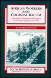 African Workers & Colonial Racism: Mozambican Strategies & Struggles in Lourenco Marques, 1877-1962 (Social History of Africa)