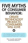 Five Myths of Consumer Behavior: Create Technology Products that Consumer Will Love