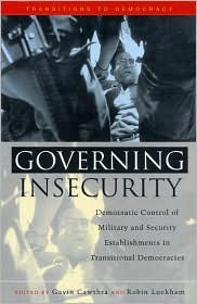 Governing Insecurity: Democratic Control of Military and Security Establishments in Transitional Democracies (Hardcover)