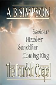 The Fourfold Gospel: Christ Our Saviour, Sanctifier, Healer And Coming Lord (Holy Spirit Christian Classics)