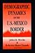 Demographic Dynamics of the U.S.-Mexico Border