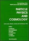 Particle Physics and Cosmology: Lake Louise, Alberta, Canada 20-26 February 1994