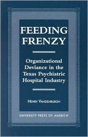 Feeding Frenzy: Organizational Deviance in the Texas Psychiatric Hospital Industry (Paperback)