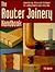The Router Joinery Handbook: Innovative Jigs, Fixtures, and Techniques for Creating Flawless Joints Every Time