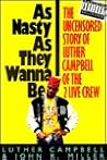 As Nasty As They Wanna Be: The Uncensored Story of Luther Campbell of the 2 Live Crew