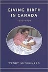 Giving Birth in Canada, 1900-1950 (Studies in Gender and History) Giving Birth in Canada, 1900-1950 (Studies in Gender and History)