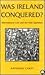 Was Ireland Conquered?  International Law and the Irish Question
