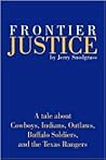 Frontier Justice: A tale about Cowboys, Indians, Outlaws, Buffalo Soldiers, and the Texas Rangers