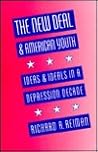 The New Deal & American Youth: Ideas & Ideals in a Depression Decade The New Deal & American Youth: Ideas & Ideals in a Depression Decade