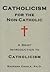 Catholicism for the Non-catholic: A Brief Introduction to Catholicism