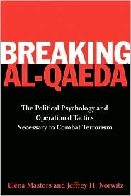 Breaking Al-qaeda: The Political Psychology and Operational Tactics Necessary to Combat Terrorism (Hardcover)