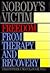 Nobody's Victim: Freedom from Therapy and Recovery