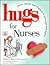 Hugs for Nurses: Stories, Sayings, and Scriptures to Encourage and Inspire (Hugs Series)