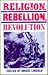 Religion, Rebellion, Revolution: An Inter-Disciplinary and Cross-Cultural Collection of Essays
