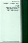 Brief Therapy for Adolescent Depression (Practitioner's Resource Series) Brief Therapy for Adolescent Depression (Practitioner's Resource Series)