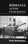 Romania After Ceausescu by Tom Gallagher