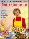Polly Clingerman's Dinner Companion: Glorious, Easy Meals in Less Than an Hour