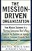 The Mission-Driven Organization : From Mission Statement to a Thriving Enterprise, Here's Your Blueprint for Building an Inspired, Cohesive, Customer-Oriented Team