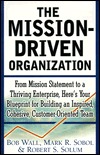 The Mission-Driven Organization : From Mission Statement to a Thriving Enterprise, Here's Your Blueprint for Building an Inspired, Cohesive, Customer-Oriented Team (Paperback)