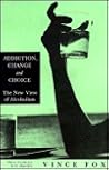 Addiction, Change and Choice by Vince Fox Addiction, Change and Choice by Vince Fox