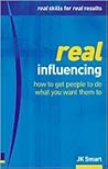 Real Influencing: How to Win Hearts & Minds to Achieve Goals (Real Management Series)