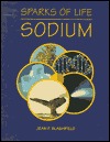 Sodium: Sparks of Life (Chemical Elements That Make Life Possible)