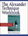 The Alexander technique workbook: your personal programme for health, poise and fitness The Alexander technique workbook: your personal programme for health, poise and fitness