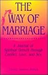 The way of marriage: A journal of spiritual growth through conflict, love, and sex The way of marriage: A journal of spiritual growth through conflict, love, and sex