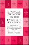 Tropical Medicine in the Twentieth Century: A History of the Liverpool School of Tropical Medicine Tropical Medicine in the Twentieth Century: A History of the Liverpool School of Tropical Medicine
