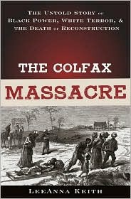 The Colfax Massacre: The Untold Story of Black Power, White Terror, and the Death of Reconstruction (Hardcover)