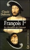 François 1er le chevalier amour (La vie amoureuse) (French Edition) François 1er le chevalier amour (La vie amoureuse) (French Edition)