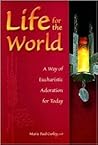 Life for the World: A Way of Eucharistic Adoration for Today Life for the World: A Way of Eucharistic Adoration for Today