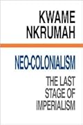 Neo-Colonialism: The Last Stage of Imperialism