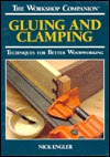 Gluing and Clamping: Techniques for Better Woodworking (The Workshop Companion)