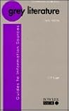 Information Sources in Grey Literature (Guides to Information Sources)