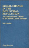 Social Change in the Industrial Revolution: An Application of Theory to the British Cotton Industry (Modern Revivals in Economic & Social History Se)