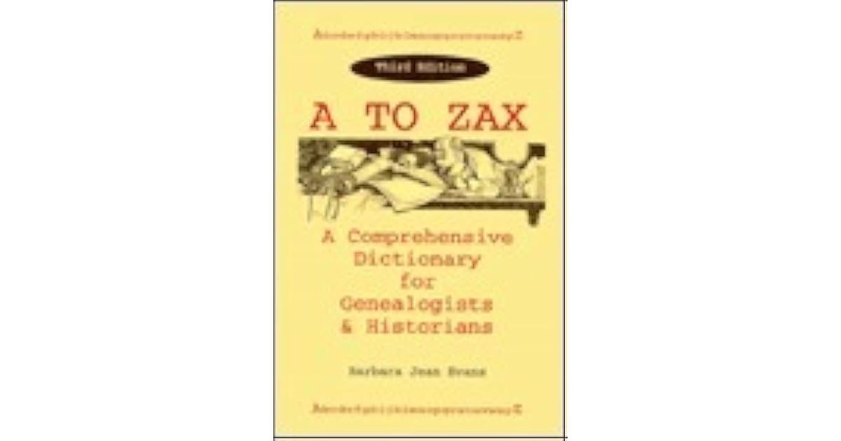 A to ZAX A Comprehensive Dictionary for Genealogists & Historians by