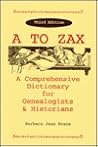A to ZAX: A Comprehensive Dictionary for Genealogists & Historians
