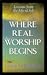 Where Real Worship Begins: ...