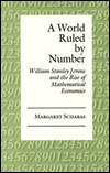 A World Ruled by Number: William Stanley Jevons and the Rise of Mathematical Economics (Princeton Legacy Library)