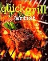 The Quick Grill Artist: Fast and Fabulous Recipes for Cooking with Fire