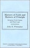 Matters of Faith and Matters of Principle: Religious Truth Claims and Their Logic Matters of Faith and Matters of Principle: Religious Truth Claims and Their Logic