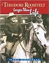Theodore Roosevelt: Larger Than Life
