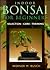 Indoor Bonsai For Beginners: Selection * Care * Training