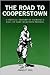 The Road to Cooperstown: A Critical History of Baseball's Hall of Fame Selection Process