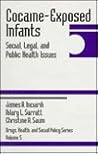 Cocaine-Exposed Infants: Social, Legal, and Public Health Issues (Drugs, Health, and Social Policy) Cocaine-Exposed Infants: Social, Legal, and Public Health Issues (Drugs, Health, and Social Policy)